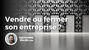 vendre ou fermer son entreprise
